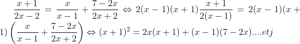 \frac{x+1}{2x-2}=\frac{x}{x-1}+\frac{7-2x}{2x+2}\Leftrightarrow 2(x-1)(x+1)\frac{x+1}{2(x-1)}=2(x-1)(x+1)\left ( \frac{x}{x-1}+\frac{7-2x}{2x+2} \right )\Leftrightarrow (x+1)^{2}=2x(x+1)+(x-1)(7-2x)....etj